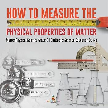 How to Measure the Physical Properties of Matter | Matter Physical Science Grade 3 | Children's Science Education Books