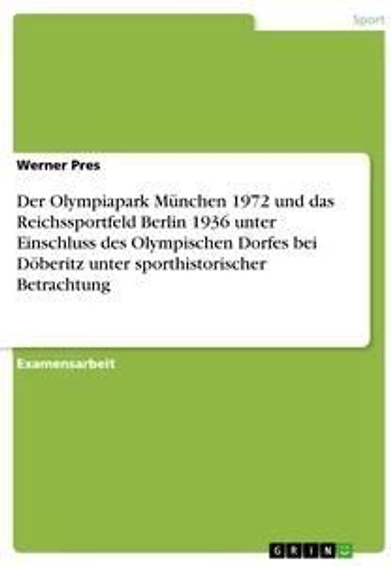 Der Olympiapark München 1972 und das Reichssportfeld Berlin 1936 unter Einschluss des Olympischen Dorfes bei Döberitz unter sporthistorischer Betrachtung