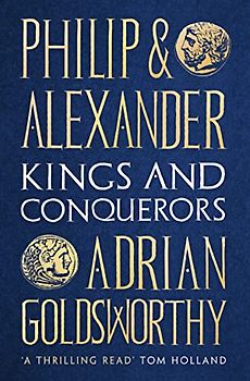 Philip and Alexander: Kings and Conquerors