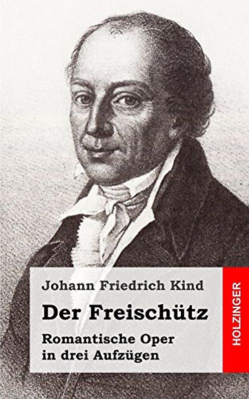 Der Freischütz: Romantische Oper in drei Aufzügen - Kind, Johann Friedrich