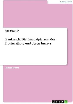 Frankreich: Die Emanzipierung der Provinzstädte  und deren Images