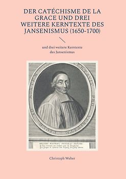 Der Catéchisme de la Grace und drei weitere Kerntexte des Jansenismus