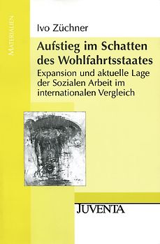 Aufstieg im Schatten des Wohlfahrtsstaates. Expansion und aktuelle Lage der Sozialen Arbeit im internationalen Vergleich