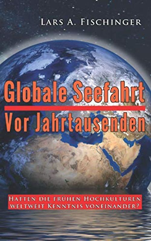 Globale Seefahrt vor Jahrtausenden: Hatten die frühen Hochkulturen weltweit Kenntnis voneinander?