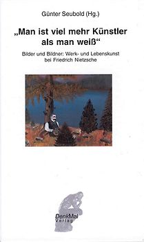Man ist viel mehr Künstler als man weiss. Bilder und Bildner: Werk- und Lebenskunst bei Friedrich Nietzsche