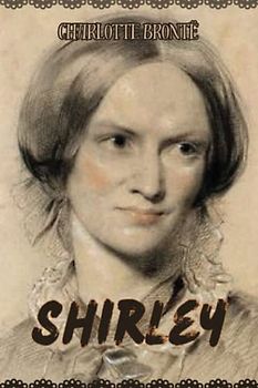 Shirley: Charlotte Brontë's Only Historical Novel (Annotated)