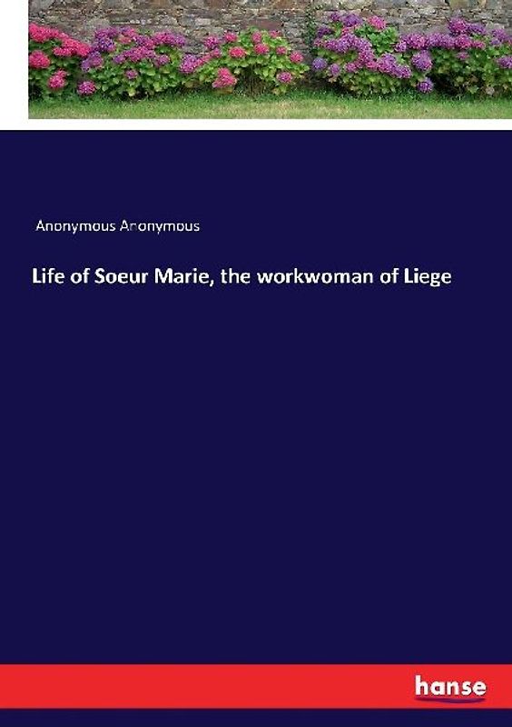 Life of Soeur Marie, the workwoman of Liege