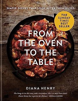 From the Oven to the Table: Simple dishes that look after themselves: THE SUNDAY TIMES BESTSELLER