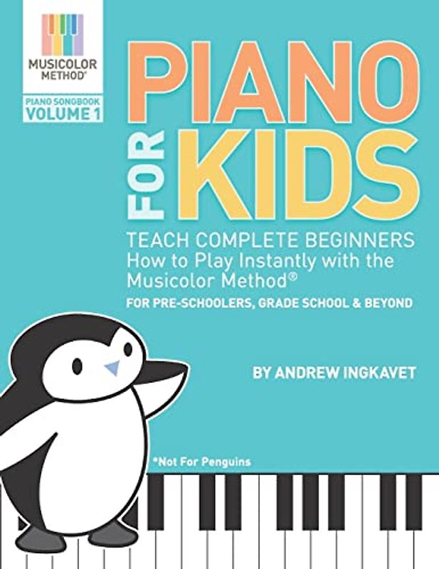 Piano For Kids: Teach complete beginners how to play instantly with the Musicolor Method - for preschoolers, grade schoolers and beyond! (Musicolor Method Piano Songbook, Band 1)