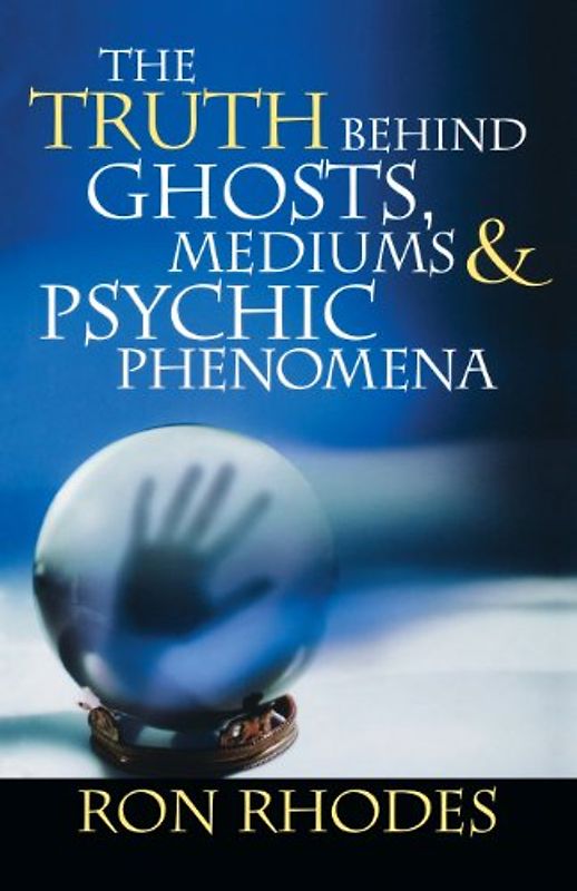 The Truth Behind Ghosts, Mediums, & Psychic Phenomena - Ron Rhodes
