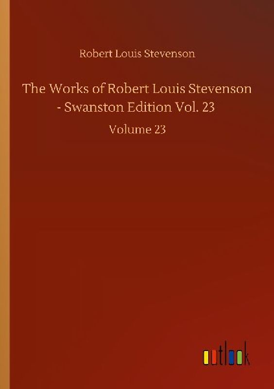 The Works of Robert Louis Stevenson - Swanston Edition Vol. 23