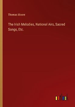 The Irish Melodies, National Airs, Sacred Songs, Etc.