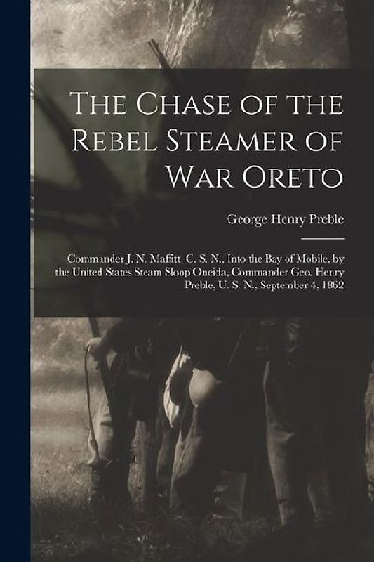 The Chase of the Rebel Steamer of War Oreto: Commander J. N. Maffitt, C. S. N., Into the Bay of Mobile, by the United States Steam Sloop Oneida, Comma