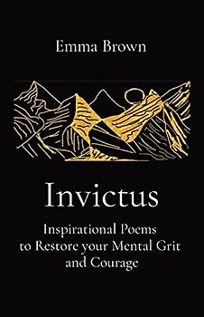 Invictus - Inspirational Poems to Restore your Mental Grit and Courage