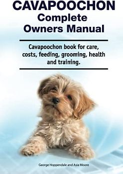 Cavapoochon Complete Owners Manual. Cavapoochon book for care, costs, feeding, grooming, health and training.