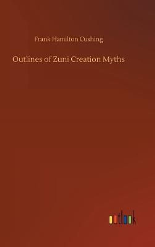 Outlines of Zuni Creation Myths