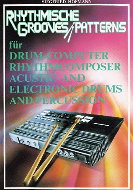 Rhythmische Grooves und Patterns. Für Drumcomputer, Rhythmuscomposer, Acoustic- und Electronic-Drums