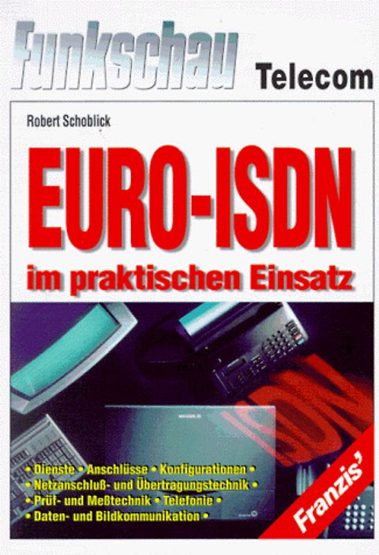 Euro-ISDN im praktischen Einsatz. Dienste, Geräte, Anschlüsse, Übertragungs- und Vermittlungstechnik, Einsatzmöglichkeiten