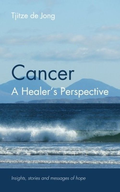 Cancer, a Healer's Perspective: Insights, Stories and Messages of Hope
