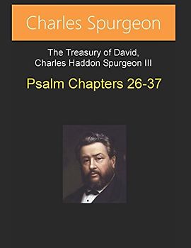 Treasury of David, Charles Haddon Spurgeon III: Psalm Chapters 26 to 37
