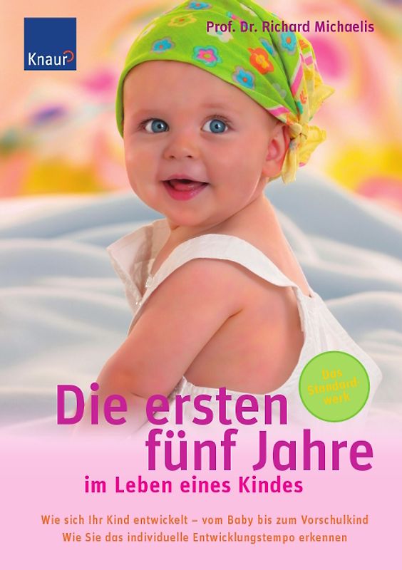 Die ersten fünf Jahre im Leben eines Kindes. Wie sich Ihr Kind entwickelt - vom Baby bis zum Vorschulkind. Wie Sie das individuelle Entwicklungstempo erkennen