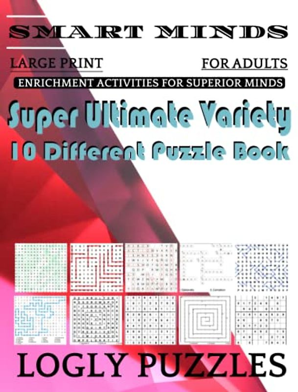 Smart Minds -Variety 10 Different Puzzle Book For Adults: Ultimate Variety Puzzles Large-Print Word Search, Word Maze .Word Spiral ,Word Angles, ... Crossword And Sudoku Easy , Medium And Hard