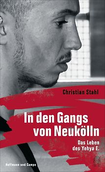 In den Gangs von Neukölln. Das Leben des Yehya E.