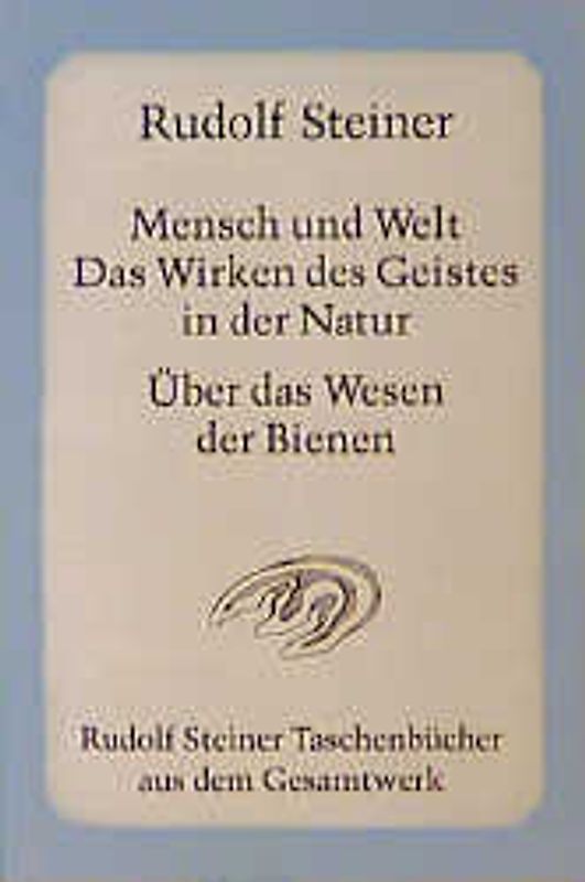 Mensch und Welt. Das Wirken des Geistes in der Natur - Über das Wesen der Bienen