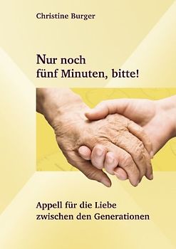 Nur noch fünf Minuten, bitte!: Appell für die Liebe zwischen den Generationen