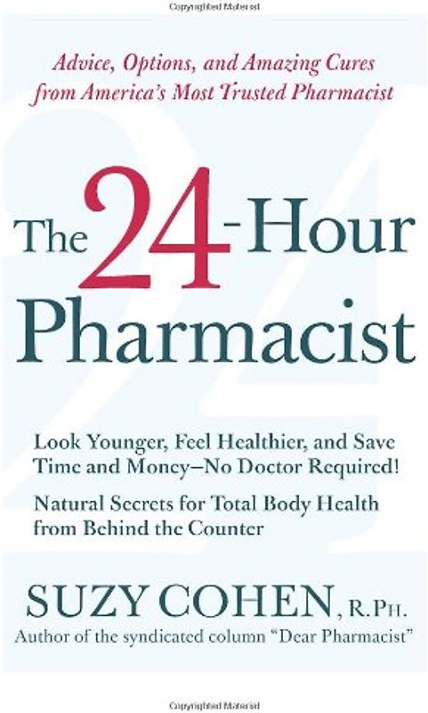 The 24-Hour Pharmacist: Advice, Options, and Amazing Cures from America's Most Trusted Pharmacist - Suzy Cohen
