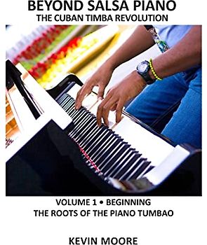 Beyond Salsa Piano: The Cuban Timba Piano Revolution: Vol. 1: Beginning - The Roots of the Piano Tumbao - Moore, Kevin