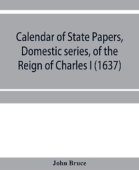 Calendar of State Papers, Domestic series, of the reign of Charles I (1637)