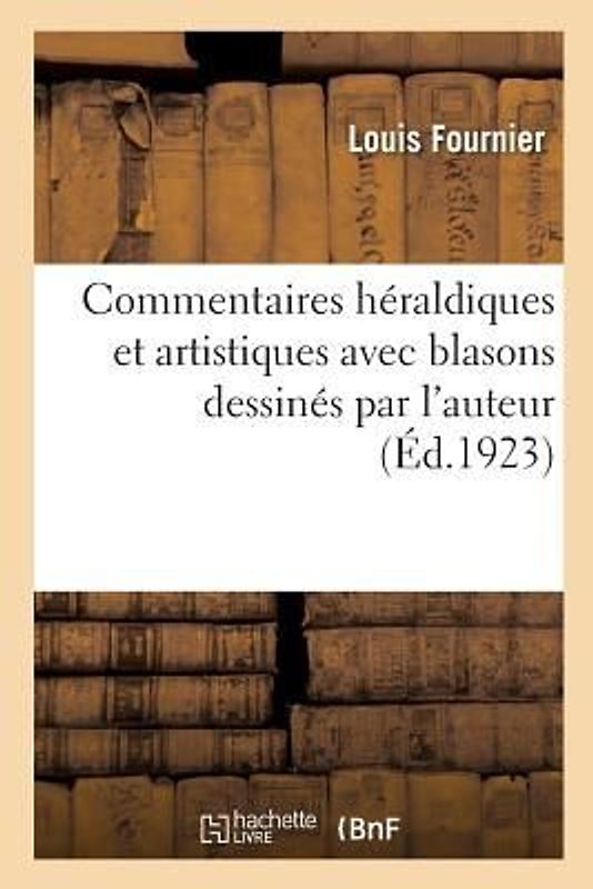 Commentaires Héraldiques Et Artistiques Avec Blasons Dessinés Par l'Auteur