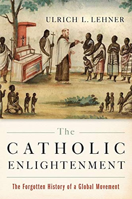 The Catholic Enlightenment: The Forgotten History of a Global Movement