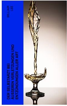 Der Selbstarzt bei äußeren Verletzungen und Entzündungen aller Art