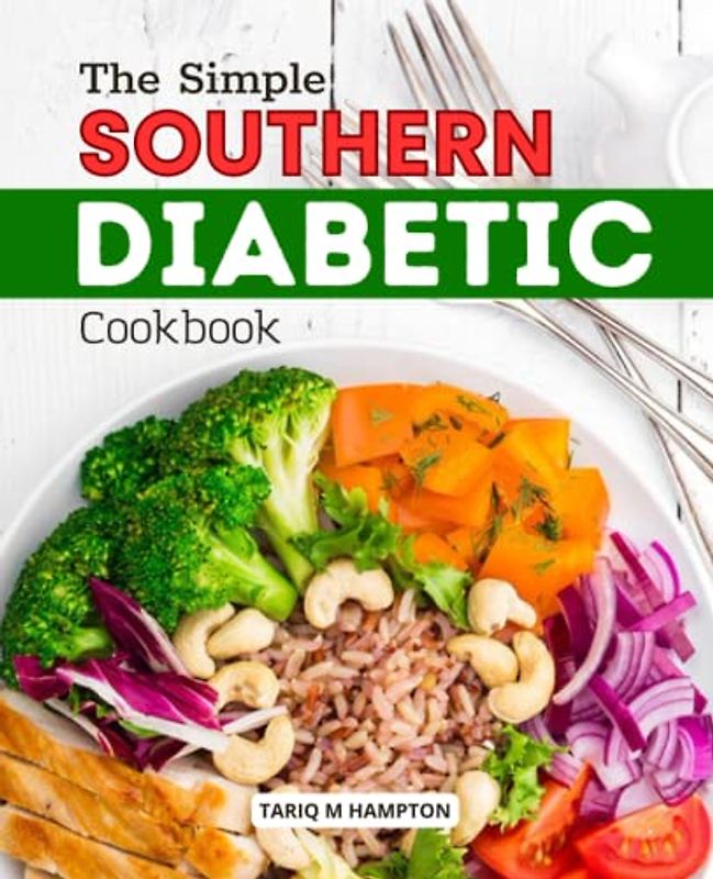 The Simple Southern Diabetic Cookbook: Living Well While Eating, Low-Carb and Sugar-Free Recipes for a Healthy Life