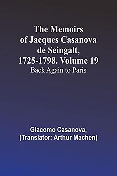 The Memoirs of Jacques Casanova de Seingalt, 1725-1798. Volume 19: Back Again to Paris