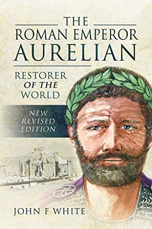 The Roman Emperor Aurelian: Restorer of the World