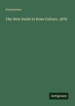 The New Guide to Rose Culture, 1876