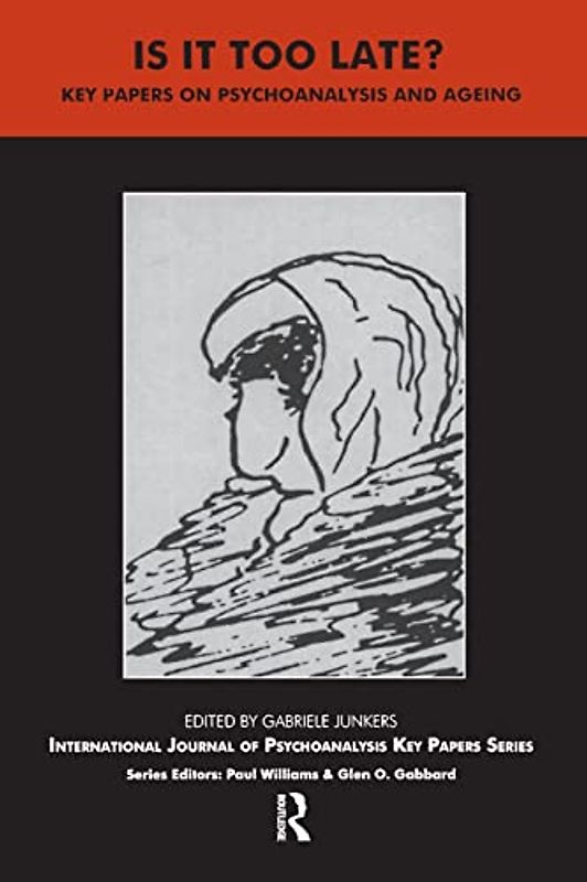 Is It Too Late?: Key Papers on Psychoanalysis and Ageing (International Journal of Psychoanalysis Key Papers)