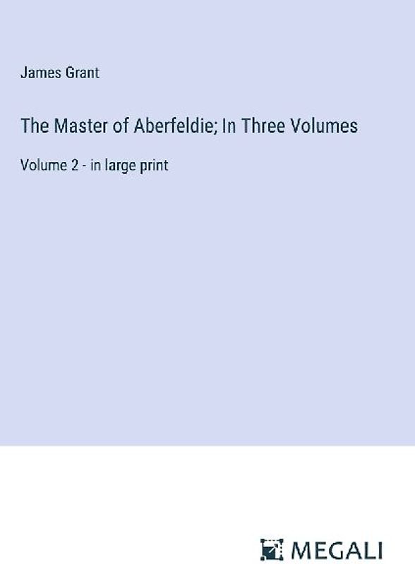 The Master of Aberfeldie; In Three Volumes