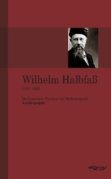Wilhelm Halbfaß (1856–1938): Mathematiker, Physiker und Hydrogeograph. Eine Autobiographie