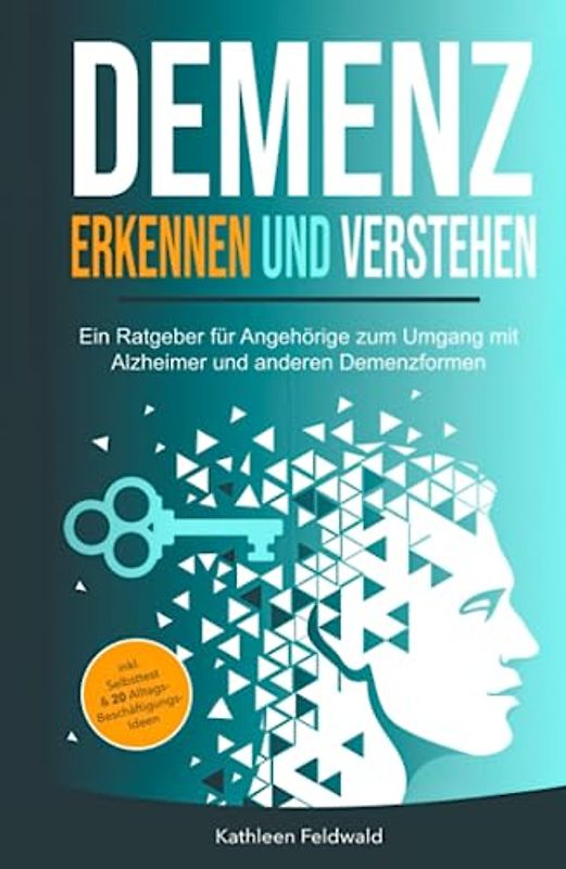Demenz erkennen und verstehen: Ein Ratgeber für Angehörige zum Umgang mit Alzheimer und anderen Demenzformen – inkl. Selbsttest & 20 Beschäftigungs-Ideen für den Alltag