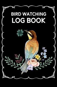 Bird Watching Log Book: Bird Watching Diary Bird Book - Bird Books Adults - Bird Watching Guide - Gifts For Birders Bird Lovers Bird Watchers - Journal to Record Wildlife and Birding Sightings