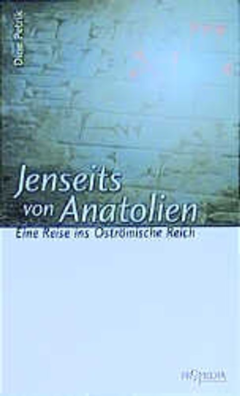 Jenseits von Anatolien. Eine Reise ins Oströmische Reich
