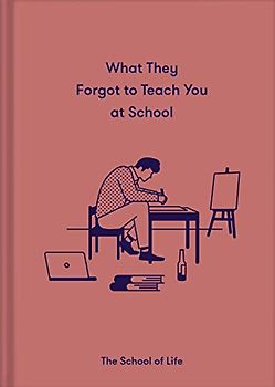 What They Forgot to Teach You at School: Essential Emotional Lessons Needed to Thrive