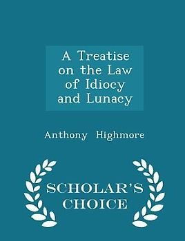 A Treatise on the Law of Idiocy and Lunacy - Scholar's Choice Edition