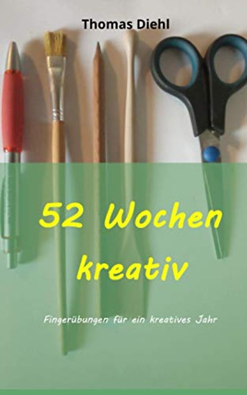 52 Wochen kreativ: Fingerübungen für ein kreatives Jahr