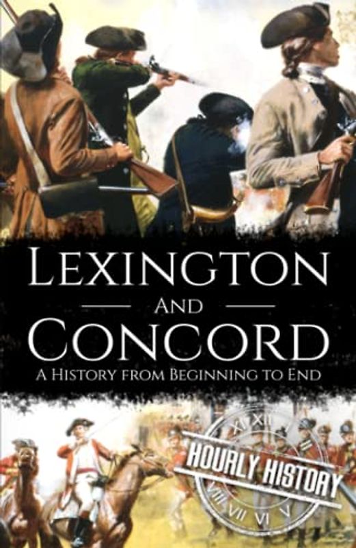 Battles of Lexington and Concord: A History from Beginning to End (American Revolutionary War)