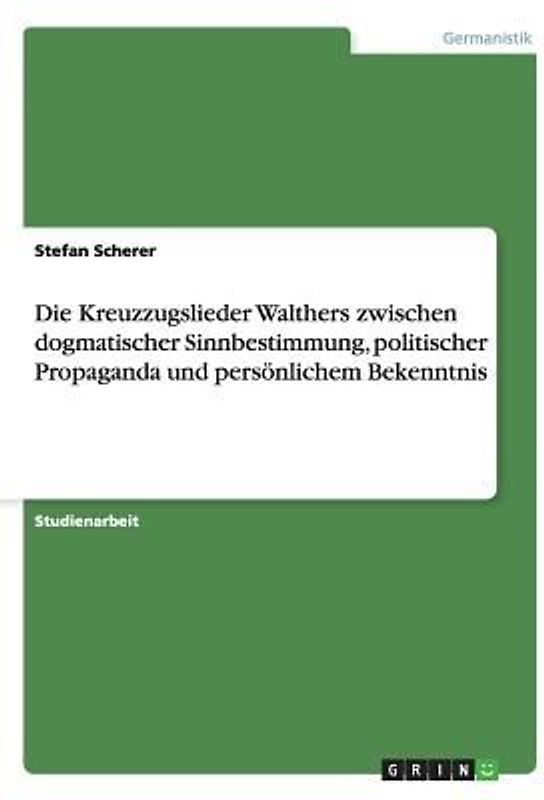 Die Kreuzzugslieder Walthers zwischen dogmatischer Sinnbestimmung, politischer Propaganda und persönlichem Bekenntnis